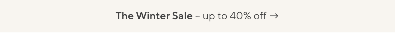 The Winter Sale: Up to 40% off