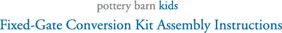 pottery barn kids - Fixed-Gate Conversion Kit Assembly Instructions