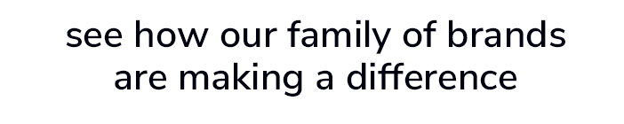 see how our family of brands are making a difference