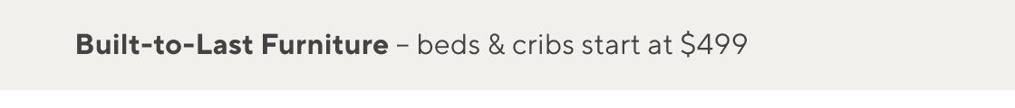 Built-to-Last Furniture - beds & cribs start at $499