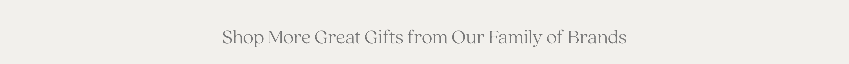 Shop More Great Gifts from Our Family of Brands.