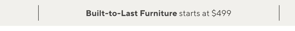 Built-to-Last Furniture starts at $499