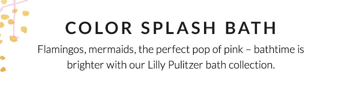 Color Splash Bath: Flamingos, mermaids, the perfect pop of pink &ndash; bathtime is brighter with our Lilly Pulitzer bath collection.