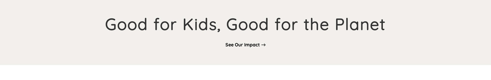 Good for kids, good for the planet -> See our impact