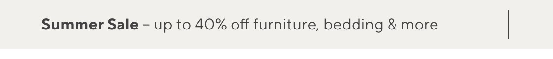 Summer Sale: Up to 40% off furniture, bedding & more
