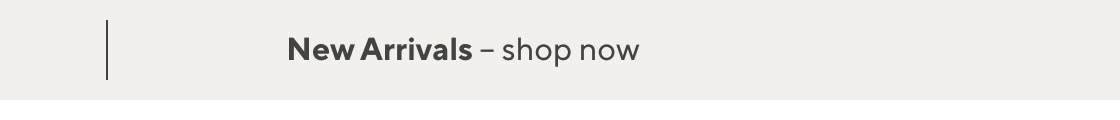 New Arrivals - shop now