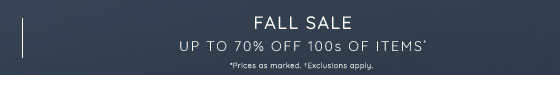 Fall Sale up to 70% of 100s of items* *Prices as marked. Exclusions apply.