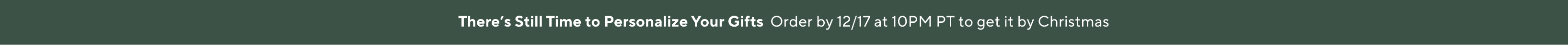 Order today to get gifts in time. View Holiday Delivery Dates