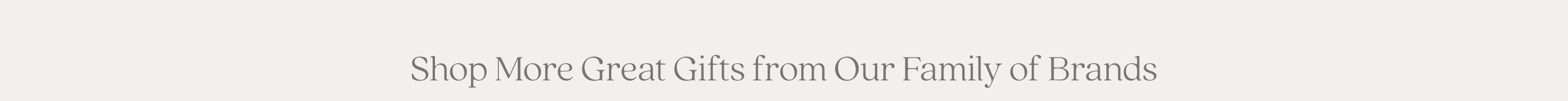 Shop More Great Gifts from Our Family of Brands.