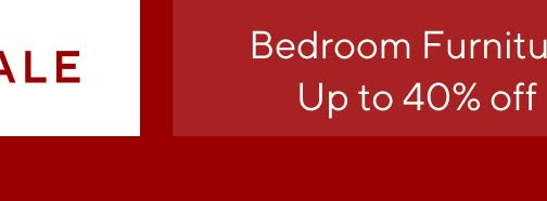 Bedroom Furniture - Up to 40% off