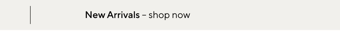 New Arrivals - shop now