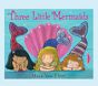 Three Little Mermaids by Mara Van Fleet