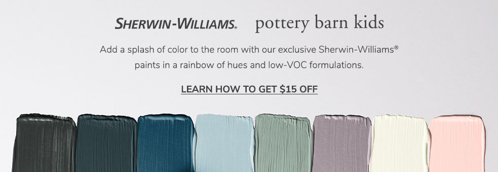 Sherwin-Williams and Pottery Barn Kids: Add a splash of color with our exclusive Sherwin-Williams paints in a rainbow of hues and low-VOC formulations. Learn how to get $15 off.