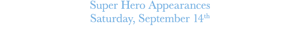Super Hero Appearances Saturday, September 14th