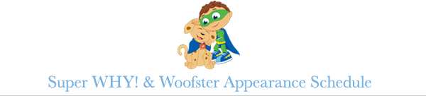 Super WHY! & Woofster Appearance Schedule