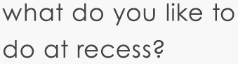 What do you like to do at recess?