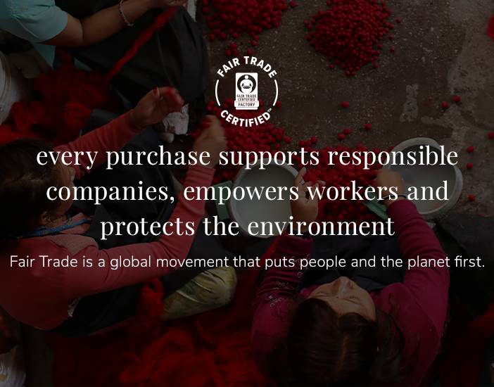 Fair Trade Certified&trade;: every purchase supports responsible companies, empowers workers and protects the environment. Fair Trade is a global movement that puts people and the planet first.