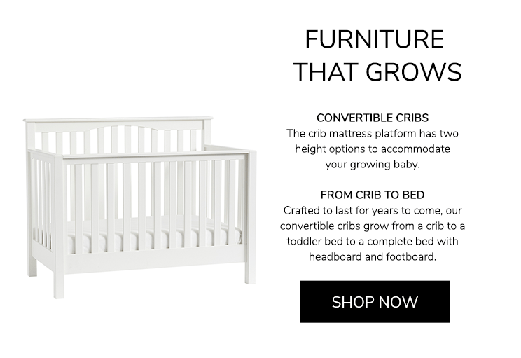 Furniture that grows. Covertible Cribs: The crib mattress platform has two height options to accommodate your growing baby. From crib to bed: Crafted to last for years to come, our convertible cribs grow from a crib to a toddler bed to a complete bed with headboard and footboard.
