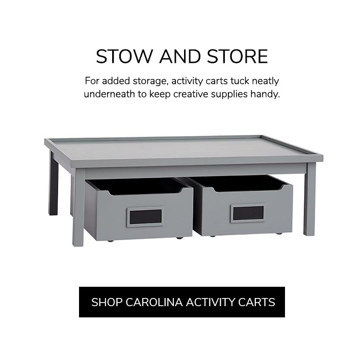 Stow and Store. For added storage, activity carts tuck neatly underneath to keep creative supplies handy. Shop Carolina Activity Carts