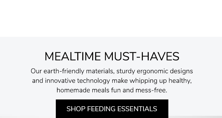 Feeding Time. From bottles to teethers, we have everything you need for safe, no-fuss feedings through every stage. Shop Feeding Essentials