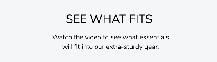 See What Fits: Watch the video to see what essentials will fit into our extra-sturdy gear.