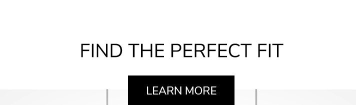 Find the Perfect Fit. Learn More.