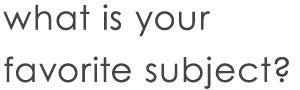 What is your favorite subject?
